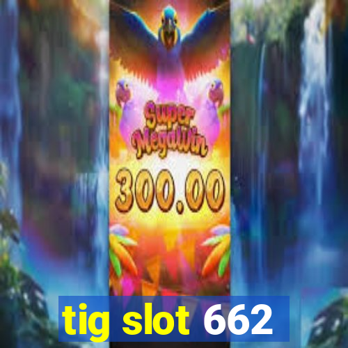 tig slot 662